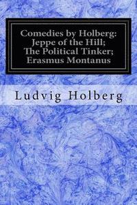 Comedies by Holberg: Jeppe of the Hill; The Political Tinker; Erasmus Montanus