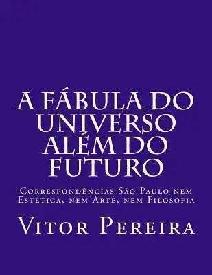 Vitor Pereira - A fábula do Universo além do Futuro: Correspondências São Paulo nem Estética, nem Arte, nem Filosofia, Häftad. Tillgänglighet: Lägg i varukorg