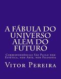 A fbula do Universo alm do Futuro: Correspondncias So Paulo nem Esttica, nem Arte, nem Filosofia