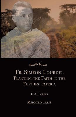 Mediatrix Press, F. a. Forbes - Fr. Simeon Lourdel: Planting the Faith in the Furthest Africa, Häftad. Tillgänglighet: Lägg i varukorg