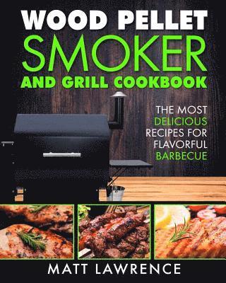 Matt Lawrence - Wood Pellet Smoker and Grill Cookbook: The Most Delicious Recipes for Flavorful Barbecue, Häftad. Tillgänglighet: Lägg i varukorg