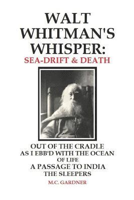 M. C. Gardner - Walt Whitman's Whisper: Sea-Drift & Death: Out of the Cradle, As I Ebb'd with the Ocean of Life, Passage to India, The Sleepers, Häftad. Tillgänglighet: Lägg i varukorg