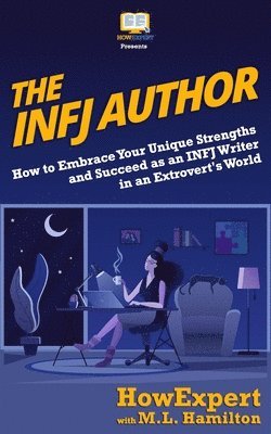 M. L. Hamilton, Howexpert Press - The INFJ Author: How to Embrace Your Unique Strengths and Succeed as an INFJ Writer in an Extrovert's World, Häftad. Tillgänglighet: Lägg i varukorg