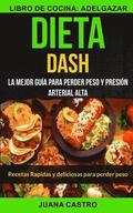 Dieta Dash (Colección): Recetas Rapidas y deliciosas para perder peso: La Mejor Guía Para Perder Peso Y Presión Arterial Alta (Libro de Cocina