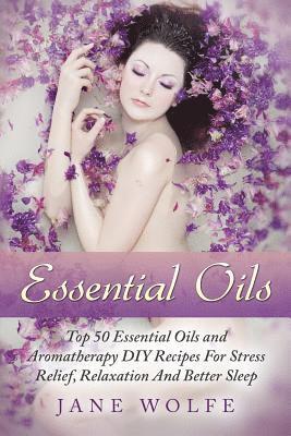 Jane Wolfe - Essential Oils: Top 50 Essential Oils and Aromatherapy DIY Recipes For Stress Relief, Relaxation And Better Sleep, Häftad. Tillgänglighet: Lägg i varukorg