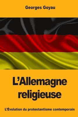 Georges Goyau - L'Allemagne religieuse: L'Évolution du protestantisme contemporain, Häftad