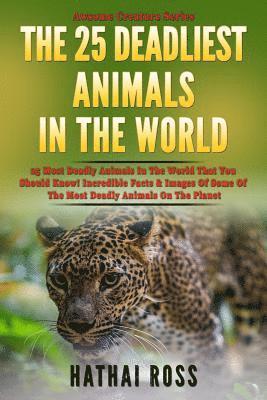 Hathai Ross - The 25 Deadliest Animals in the World: 25 Most Deadly Animals In The World That You Should Know! Incredible Facts & Images Of Some Of The Most Deadly, Häftad. Tillgänglighet: Lägg i varukorg