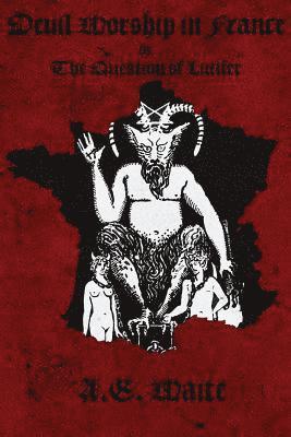 Arthur Edward Waite, One-Eye Publishing - Devil Worship in France: The Question of Lucifer, Häftad. Tillgänglighet: Lägg i varukorg