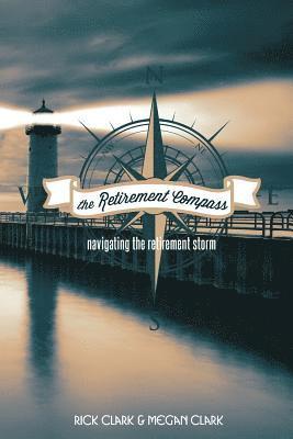 Megan Clark, Rick Clark - The Retirement Compass: Navigating the Retirement Storm, Häftad