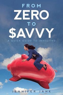Jennifer Jank, Christine Van Zandt - From Zero to $avvy: A Quick Guide to Investing, Häftad. Tillgänglighet: Lägg i varukorg