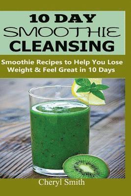 Cheryl Smith - 10 Day Smoothie Cleansing: Smoothie Recipes to Help You Lose Weight & Feel Great in 10 Days, Häftad. Tillgänglighet: Lägg i varukorg