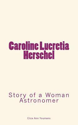 Eliza Ann Youmans - Caroline Lucretia Herschel: Story of a Woman Astronomer, Häftad