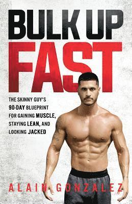 Alain Gonzalez - Bulk Up Fast: The Skinny Guy's 90-Day Blueprint for Gaining Muscle, Staying Lean, and Looking Jacked, Häftad. Tillgänglighet: Lägg i varukorg