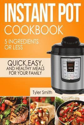 Tyler Smith - Instant Pot Cookbook: 5 Ingredients or Less - Quick, Easy and Healthy Meals for Your Family, Häftad. Tillgänglighet: Lägg i varukorg
