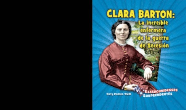 Mary Dodson Wade - Clara Barton: la increíble enfermera de la guerra de Secesión (Amazing Civil War Nurse Clara Barton), E-bok