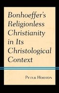 Bonhoeffers Religionless Christianity in Its Christological Context