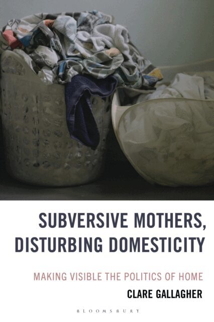Clare Gallagher - Subversive Mothers, Disturbing Domesticity, E-bok