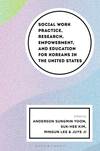 Anderson Sungmin Yoon, Suk-hee Kim, Mingun Lee, Juye Ji - Social Work Practice, Research, Empowerment, and Education for Koreans in the United States, E-bok