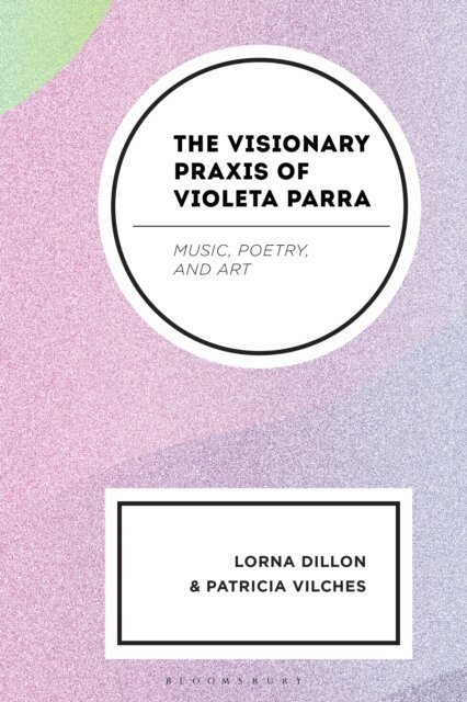 Lorna Dillon, Patricia Vilches - Visionary Praxis of Violeta Parra, E-bok