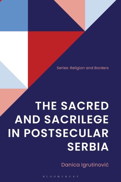 Danica Igrutinovic - Sacred and Sacrilege in Postsecular Serbia, E-bok