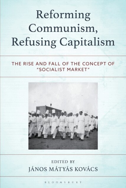 János Mátyás Kovács - Reforming Communism, Refusing Capitalism, E-bok