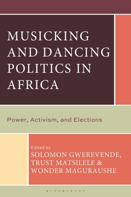 Solomon Gwerevende, Trust Matsilele, Wonder Maguraushe - Musicking and Dancing Politics in Africa, E-bok