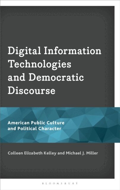 Colleen Elizabeth Kelley, Michael J. Miller - Digital Information Technologies and Democratic Discourse, E-bok