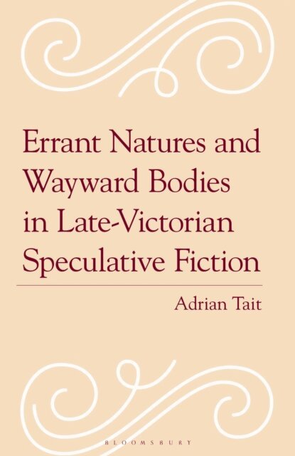 Adrian Tait - Errant Natures and Wayward Bodies in Late-Victorian Speculative Fiction, E-bok