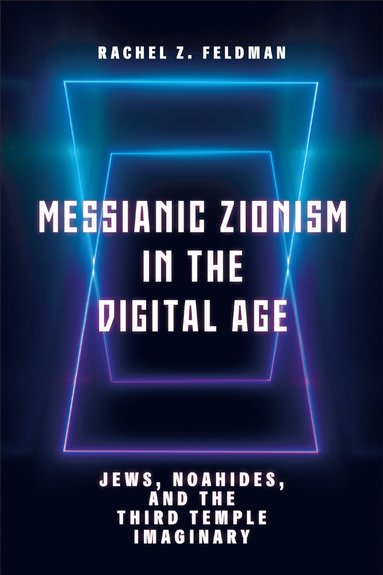 Messianic Zionism in the Digital Age by Rachel Z Feldman, Rachel Z Feldman