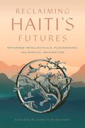 Reclaiming Haiti's Futures: Returned Intellectuals, Placemaking, and Radical Imagination