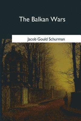 Jacob Gould Schurman - The Balkan Wars: 1912-1913, Häftad. Tillgänglighet: Lägg i varukorg
