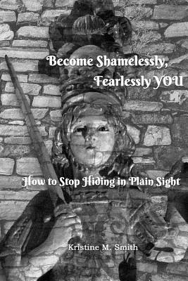 Kristine M. Smith - Become Shamelessly, Fearlessly YOU!: How to Stop Hiding in Plain Sight, Häftad. Tillgänglighet: Lägg i varukorg