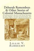 Deborah Remembers And Other Stories Of Colonial Massachusetts: Five Historical Novels For Young Readers In One Volume: Susanna's Candlestick, The Spin