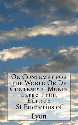 St Eucherius Of Lyon - On Contempt for the World Or De Contemptu Mundi: Large Print Edition, Häftad