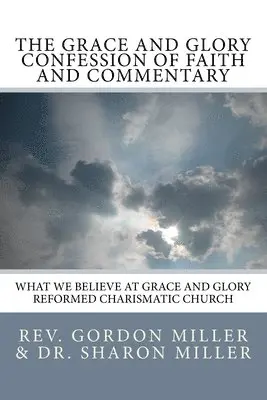 Sharon L. Miller Ph. D., Gordon S. Miller - The Grace and Glory Confession of Faith and Commentary: What We Believe at Grace and Glory Reformed Charismatic Church, Häftad. Tillgänglighet: Lägg i varukorg