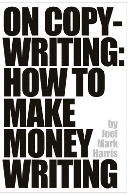 Joel Mark Harris - On Copywriting: How To Make Money Writing, Häftad