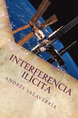 Andres Salaverria Galvan - Interferencia Ilícita: Una Aproximación a la Vigilancia, Transporte Y Distribución de Objetos Valiosos, Peligrosos Y Explosivos, Häftad