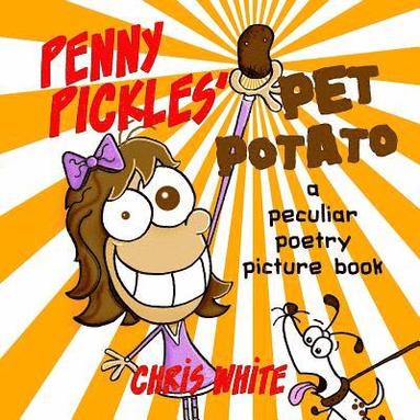 Penny Pickles' Pet Potato: a peculiar poetry picture book av Chris White