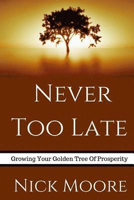 Nick Moore - Never Too Late: Growing Your Golden Tree To Prosperity, Häftad. Tillgänglighet: Lägg i varukorg