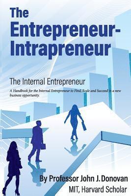 John J. Donovan - The Entrepreneur - Intrapreneur: A Handbook for the Internal Entrepreneur to Start, Scale and Succeed in a new business opportunity., Häftad. Tillgänglighet: Lägg i varukorg