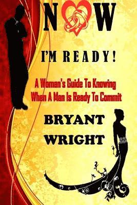 Bryant Wright - Now I'm Ready: A Woman's Guide to Knowing When a Man is Ready to Commit, Häftad. Tillgänglighet: Lägg i varukorg