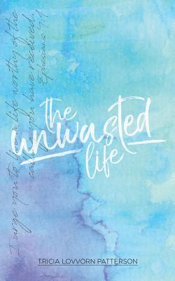Tricia Lovvorn Patterson - The Unwasted Life: How to Live a Life that Matters, Häftad. Tillgänglighet: Lägg i varukorg