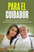 Para El Cuidador (Spanish): Una guía de navegación para la atención de enfermería especializada