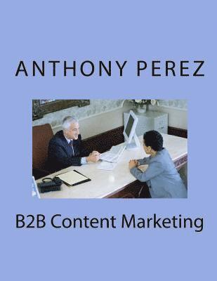 Anthony Perez - B2B Content Marketing, Häftad