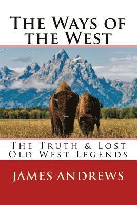 James Andrews - The Ways of the West: The Truth & Lost Old West Legends, Häftad