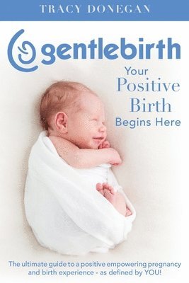 Tracy Donegan - GentleBirth: Your Positive Birth Begins Here, Häftad. Tillgänglighet: Lägg i varukorg