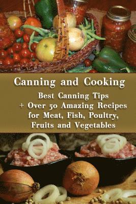 Valerie Roberts, Mary Turner - Canning and Cooking: Best Canning Tips + Over 50 Amazing Recipes for Meat, Fish, Poultry, Fruits and Vegetables: (Home Canning, Canning Rec, Häftad