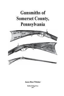 James Biser Whisker - Gunsmiths of Somerset County, Pennsylvania, Häftad