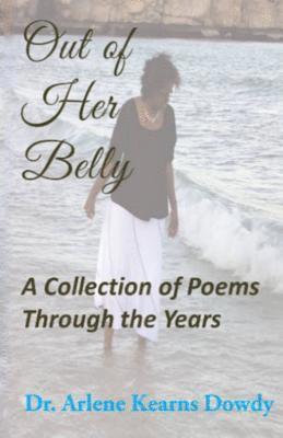 Arlene Kearns Dowdy - Out of Her Belly: A Collection of Poems Through the Years, Häftad. Tillgänglighet: Lägg i varukorg