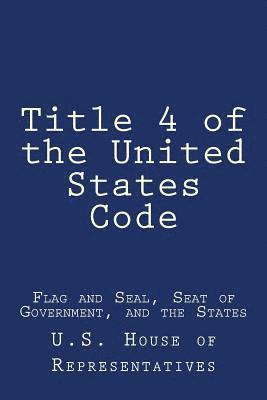 U. S. House of Representatives - Title 4 of the United States Code: Flag and Seal, Seat of Government, and the States, Häftad. Tillgänglighet: Lägg i varukorg